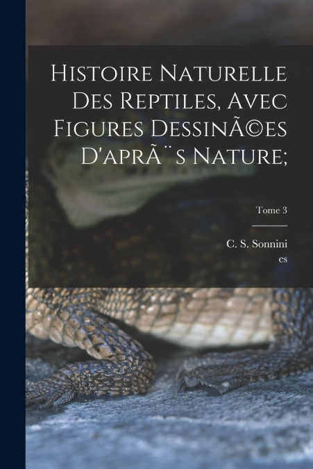 Histoire naturelle des reptiles, avec figures dessinÃ©es d’aprÃ¨s nature;; Tome 3