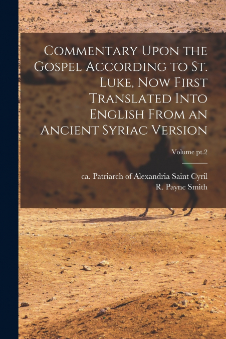 Commentary Upon the Gospel According to St. Luke, Now First Translated Into English From an Ancient Syriac Version; Volume pt.2