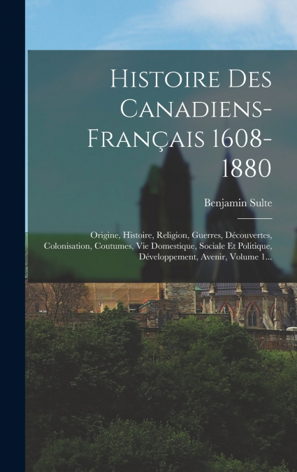 Histoire Des Canadiens-français 1608-1880