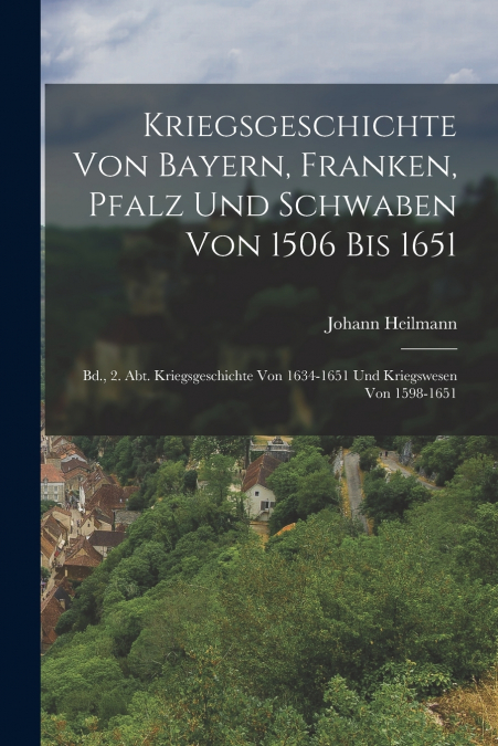 Kriegsgeschichte Von Bayern, Franken, Pfalz Und Schwaben Von 1506 Bis 1651