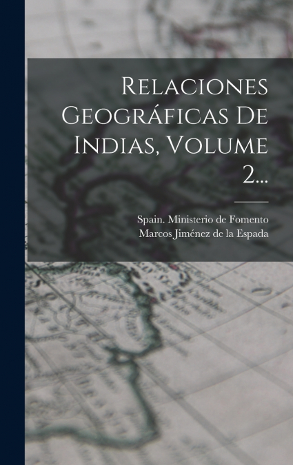 Relaciones Geográficas De Indias, Volume 2...