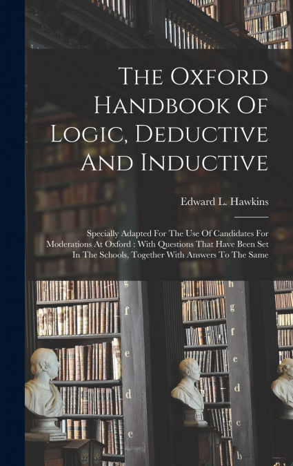 The Oxford Handbook Of Logic, Deductive And Inductive