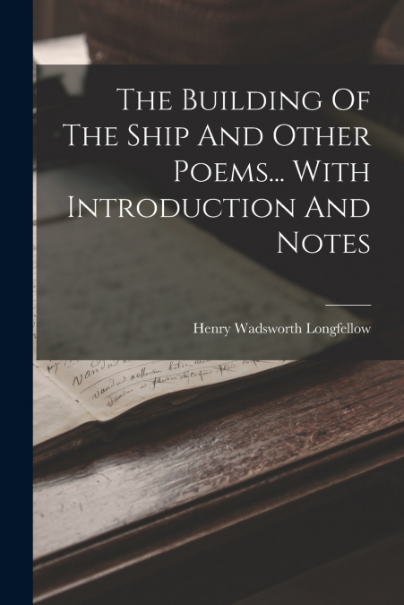 The Building Of The Ship And Other Poems... With Introduction And Notes