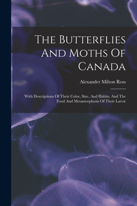 The Butterflies And Moths Of Canada