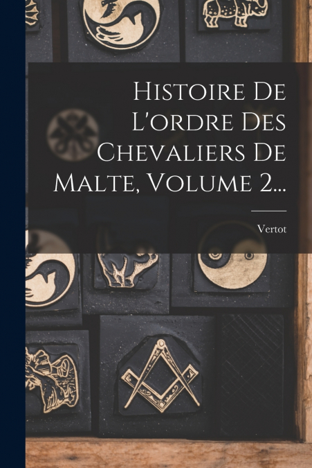 Histoire De L’ordre Des Chevaliers De Malte, Volume 2...