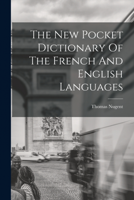 The New Pocket Dictionary Of The French And English Languages