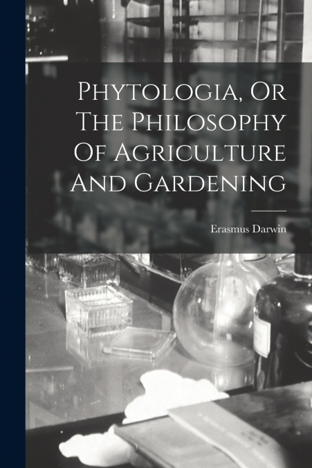 Phytologia, Or The Philosophy Of Agriculture And Gardening