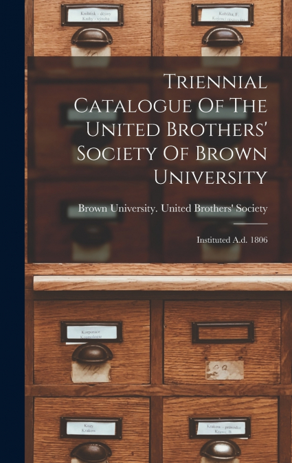 Triennial Catalogue Of The United Brothers’ Society Of Brown University