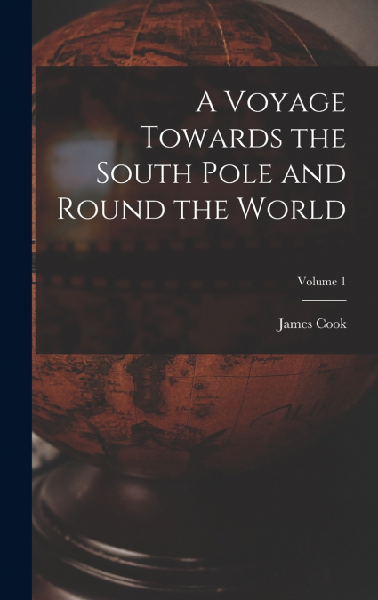 A Voyage Towards the South Pole and Round the World; Volume 1