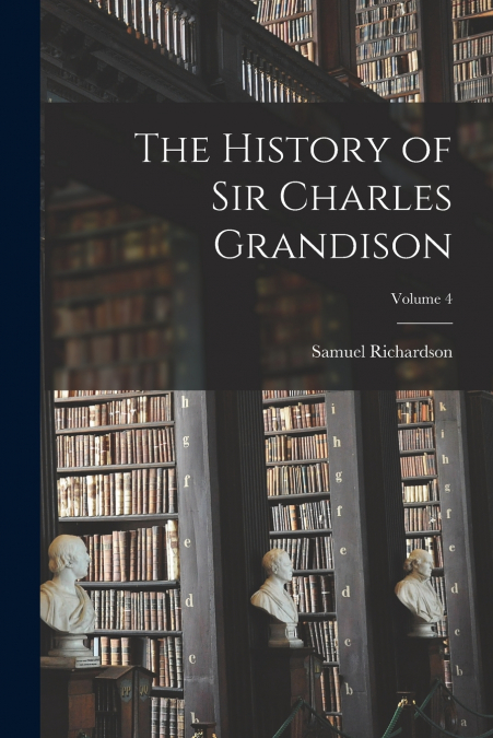 The History of Sir Charles Grandison; Volume 4