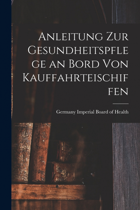 Anleitung zur Gesundheitspflege an Bord von Kauffahrteischiffen