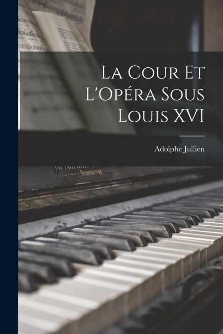 La Cour et L’Opéra Sous Louis XVI
