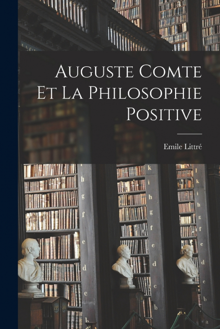 Auguste Comte et la Philosophie Positive