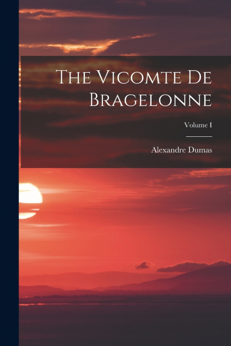 The Vicomte de Bragelonne; Volume I