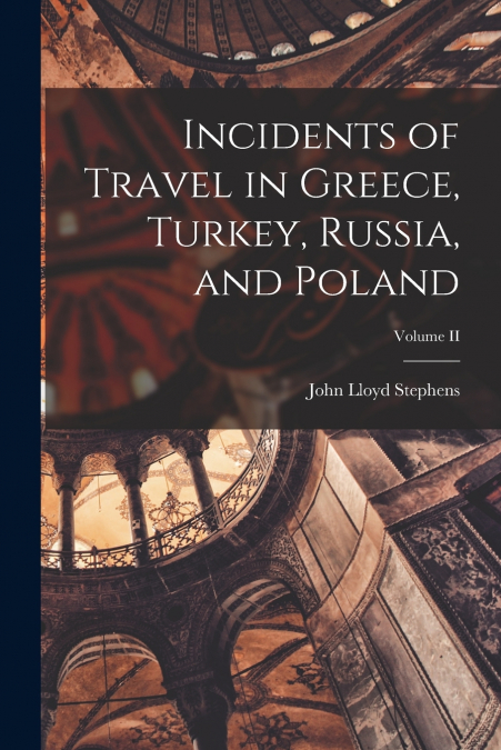 Incidents of Travel in Greece, Turkey, Russia, and Poland; Volume II