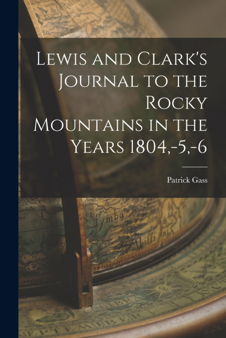 Lewis and Clark’s Journal to the Rocky Mountains in the Years 1804,-5,-6