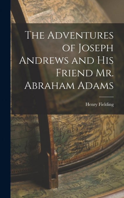 The Adventures of Joseph Andrews and his Friend Mr. Abraham Adams