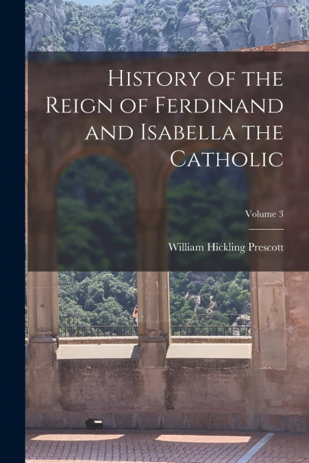 History of the Reign of Ferdinand and Isabella the Catholic; Volume 3