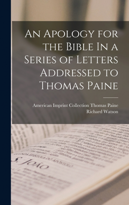 An Apology for the Bible In a Series of Letters Addressed to Thomas Paine