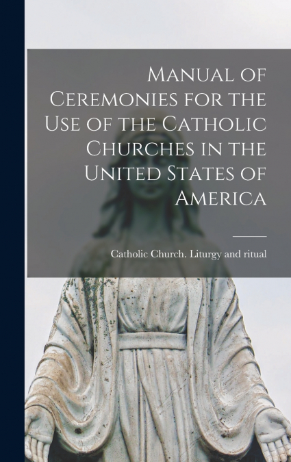 Manual of Ceremonies for the use of the Catholic Churches in the United States of America