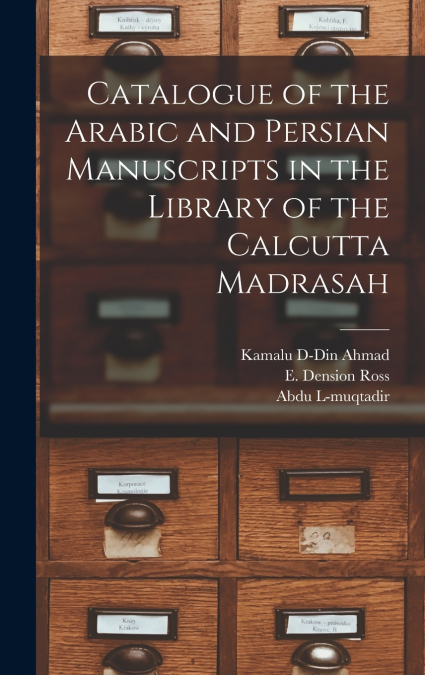 Catalogue of the Arabic and Persian Manuscripts in the Library of the Calcutta Madrasah