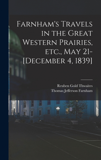 Farnham’s Travels in the Great Western Prairies, etc., May 21-[December 4, 1839]