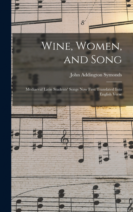 Wine, Women, and Song; Mediaeval Latin Students’ Songs Now First Translated Into English Verse