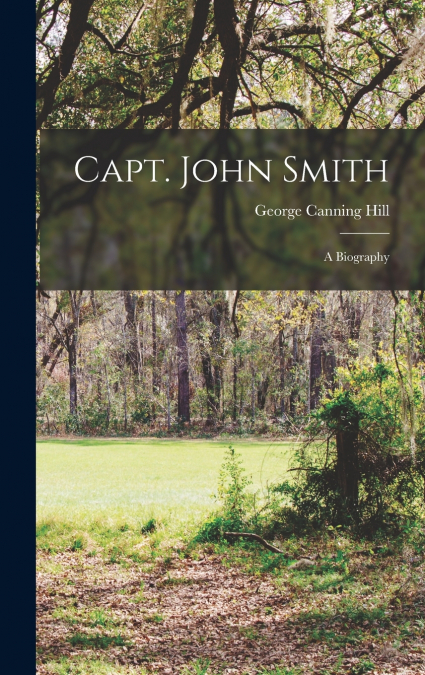 Capt. John Smith; A Biography