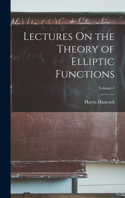 Lectures On the Theory of Elliptic Functions; Volume 1
