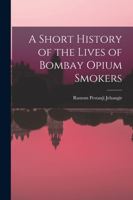 A Short History of the Lives of Bombay Opium Smokers