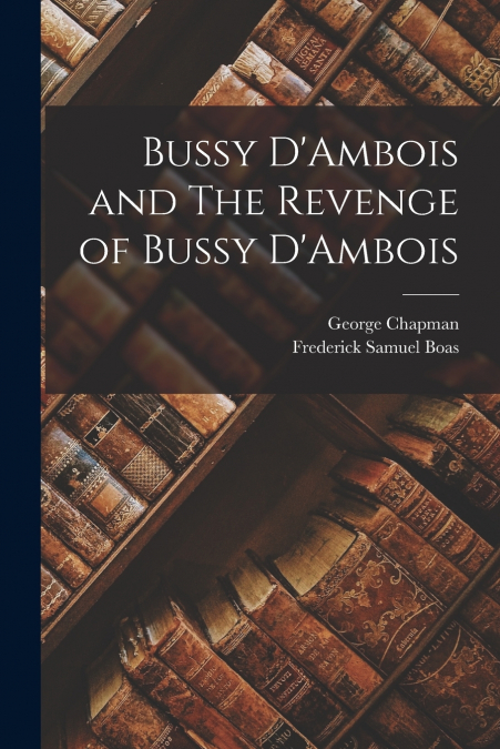Bussy D’Ambois and The Revenge of Bussy D’Ambois
