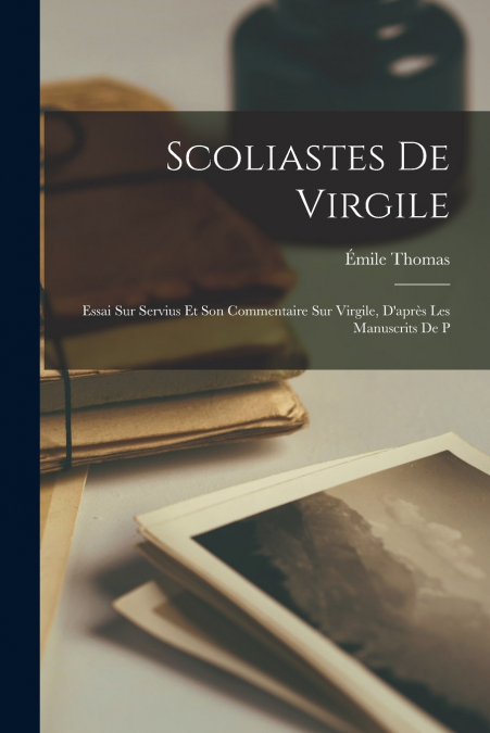 Scoliastes de Virgile; essai sur Servius et son commentaire sur Virgile, d’après les manuscrits de P