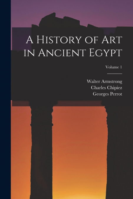 A History of Art in Ancient Egypt; Volume 1