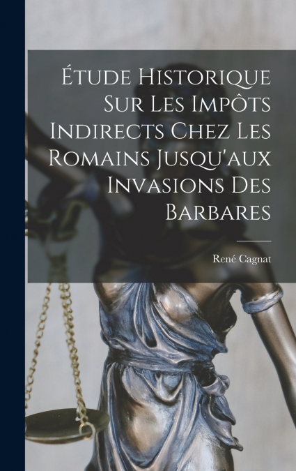 Étude Historique Sur Les Impôts Indirects Chez Les Romains Jusqu’aux Invasions Des Barbares
