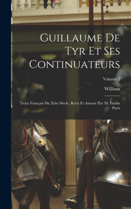 Guillaume De Tyr Et Ses Continuateurs