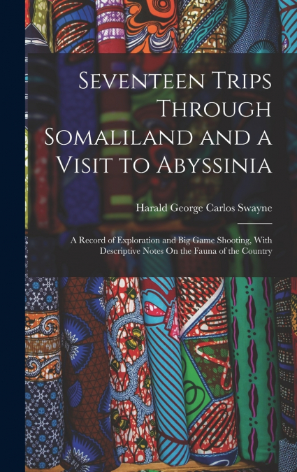 Seventeen Trips Through Somaliland and a Visit to Abyssinia