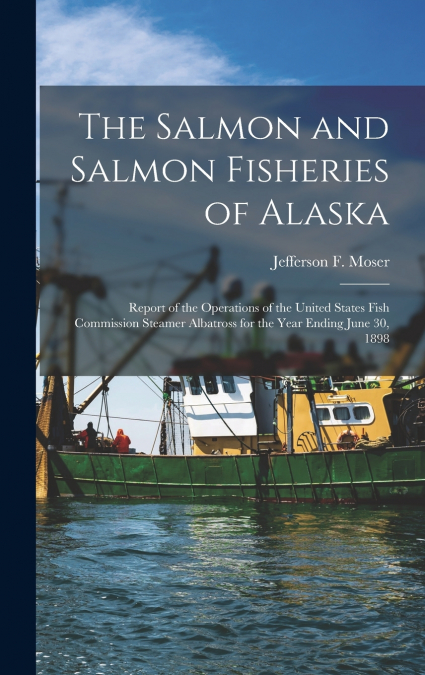 The Salmon and Salmon Fisheries of Alaska