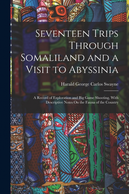 Seventeen Trips Through Somaliland and a Visit to Abyssinia