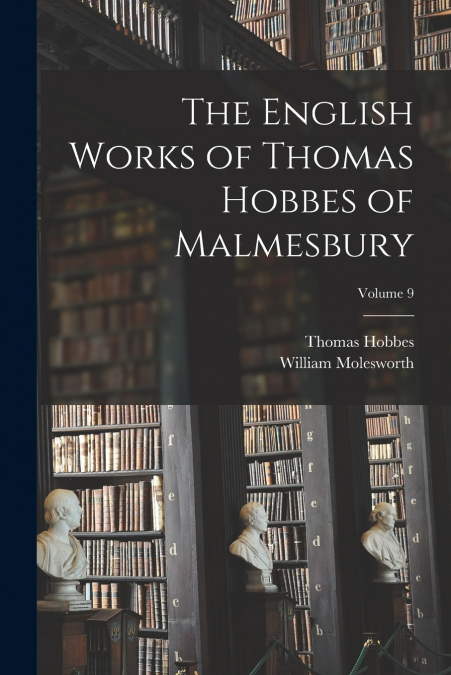 The English Works of Thomas Hobbes of Malmesbury; Volume 9