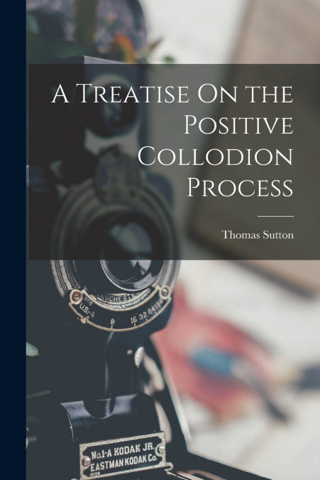 A Treatise On the Positive Collodion Process