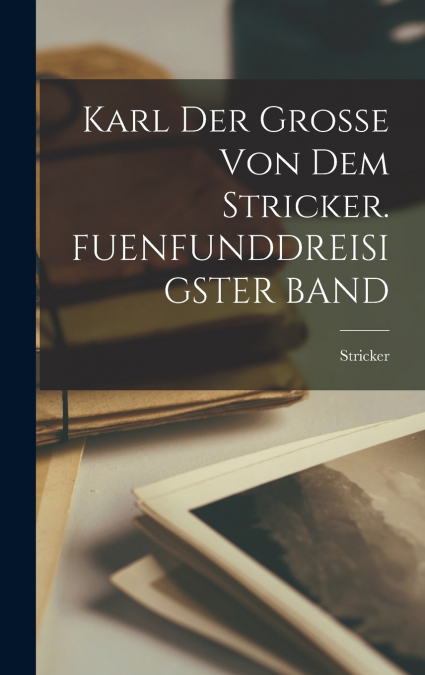 Karl Der Grosse Von Dem Stricker. FUENFUNDDREISIGSTER BAND