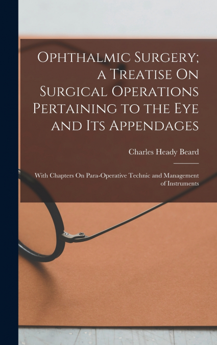 Ophthalmic Surgery; a Treatise On Surgical Operations Pertaining to the Eye and Its Appendages