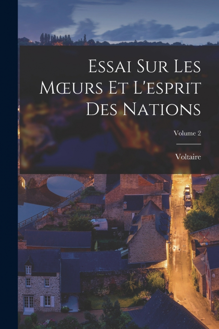 Essai Sur Les Mœurs Et L’esprit Des Nations; Volume 2