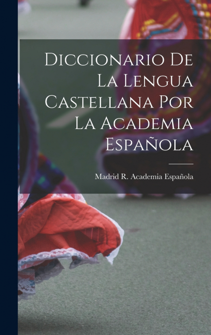 Diccionario De La Lengua Castellana Por La Academia Española