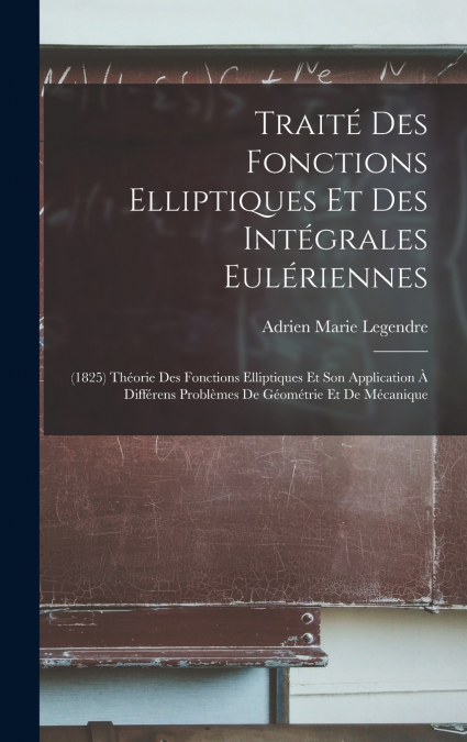 Traité Des Fonctions Elliptiques Et Des Intégrales Eulériennes