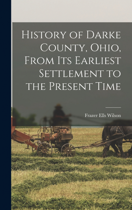 History of Darke County, Ohio, From Its Earliest Settlement to the Present Time