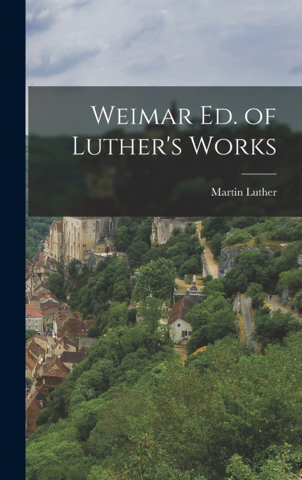Weimar Ed. of Luther’s Works