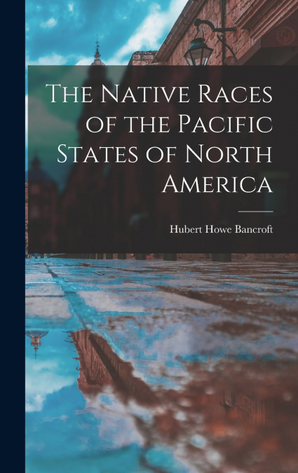 The Native Races of the Pacific States of North America