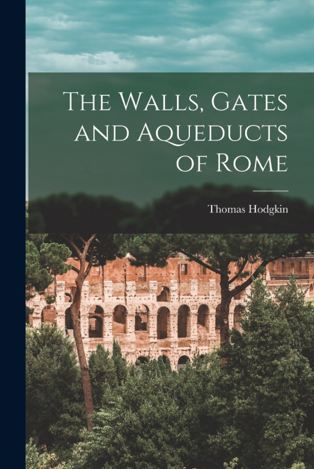 The Walls, Gates and Aqueducts of Rome