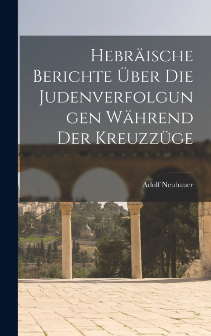 Hebräische Berichte Über Die Judenverfolgungen Während Der Kreuzzüge